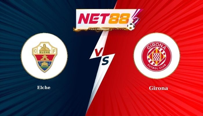 NET88 Soi Kèo, Nhận Định Bóng Đá Elche vs Girona 20h00 - 07-12-2025